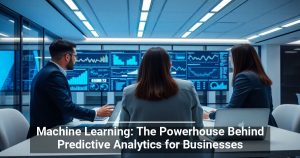 Machine Learning: The Powerhouse Behind Predictive Analytics for Businesses