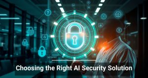 Choosing the Right AI Security Solution